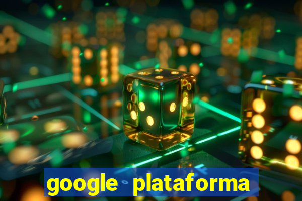 google plataforma de jogos